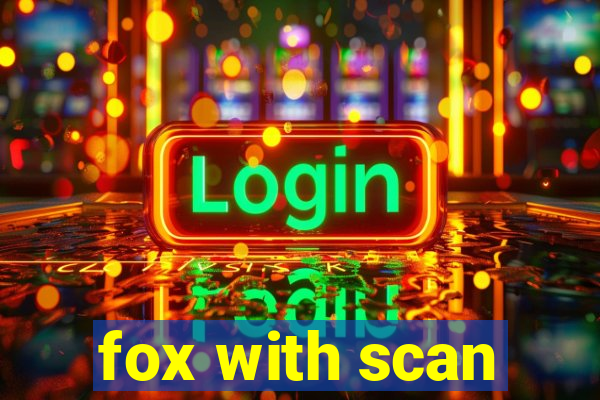 fox with scan